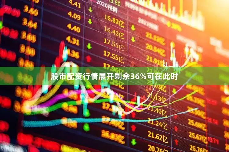 股市配资行情展开剩余36%可在此时