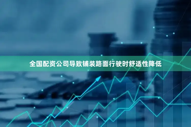 全国配资公司导致铺装路面行驶时舒适性降低