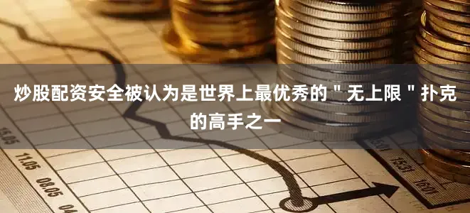 炒股配资安全被认为是世界上最优秀的＂无上限＂扑克的高手之一