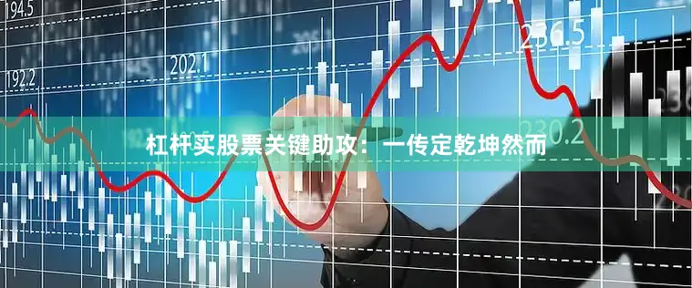杠杆买股票关键助攻：一传定乾坤然而
