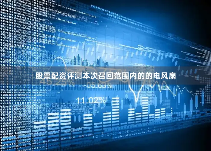 股票配资评测　　本次召回范围内的的电风扇