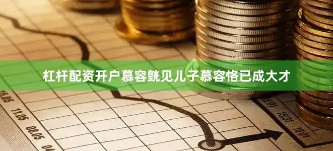 杠杆配资开户慕容皝见儿子慕容恪已成大才