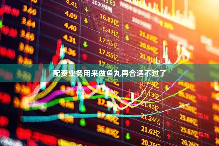 配资业务用来做鱼丸再合适不过了