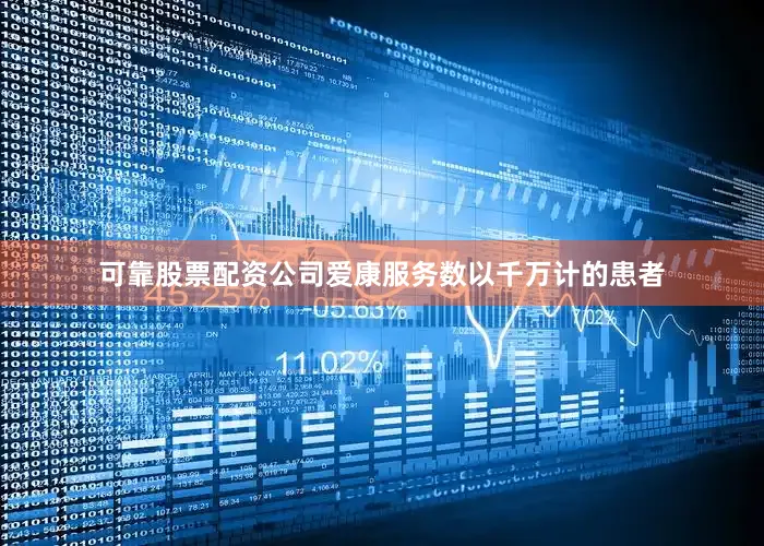 可靠股票配资公司爱康服务数以千万计的患者