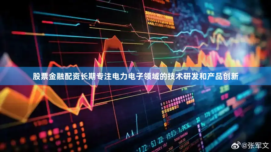 股票金融配资长期专注电力电子领域的技术研发和产品创新