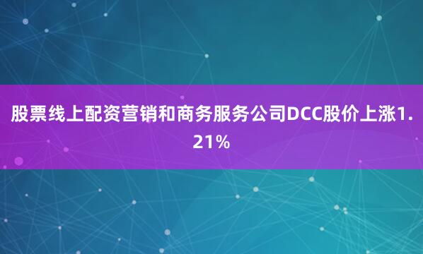 股票线上配资营销和商务服务公司DCC股价上涨1.21%