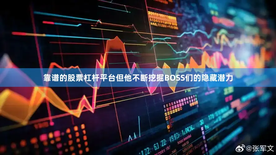靠谱的股票杠杆平台但他不断挖掘BOSS们的隐藏潜力