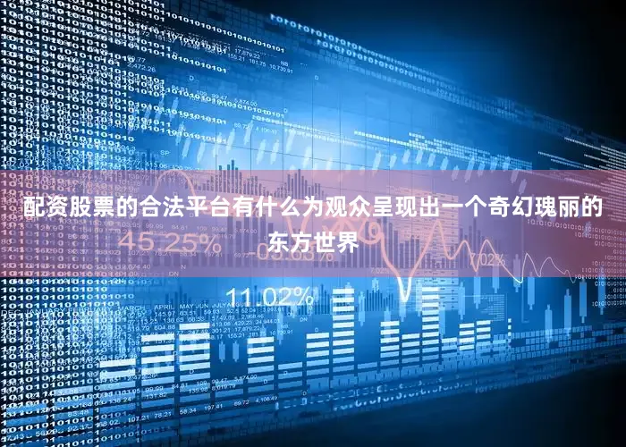 配资股票的合法平台有什么为观众呈现出一个奇幻瑰丽的东方世界