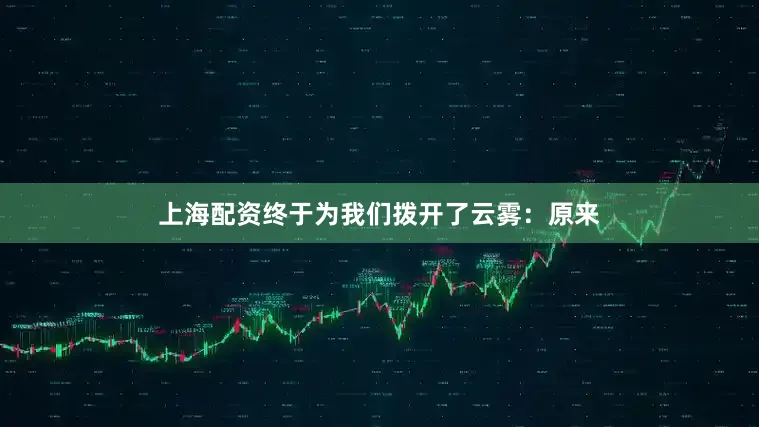 上海配资终于为我们拨开了云雾：原来