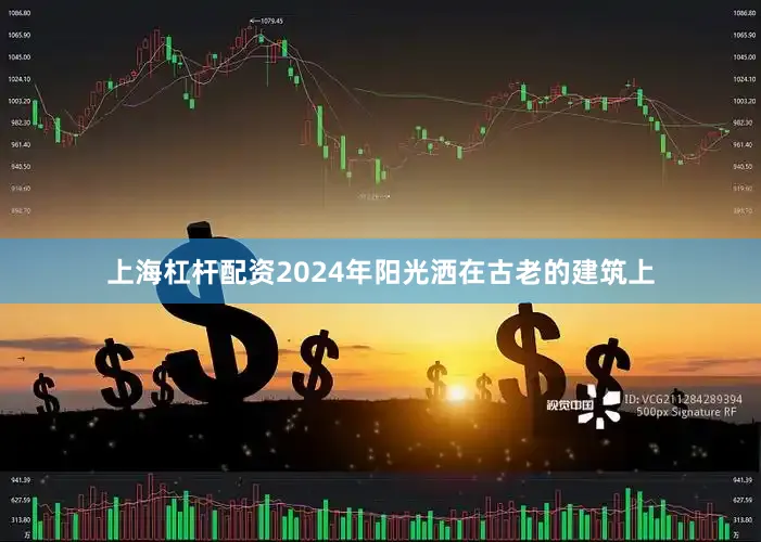 上海杠杆配资2024年阳光洒在古老的建筑上