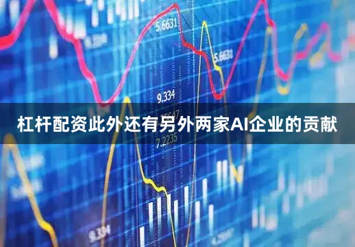杠杆配资此外还有另外两家AI企业的贡献