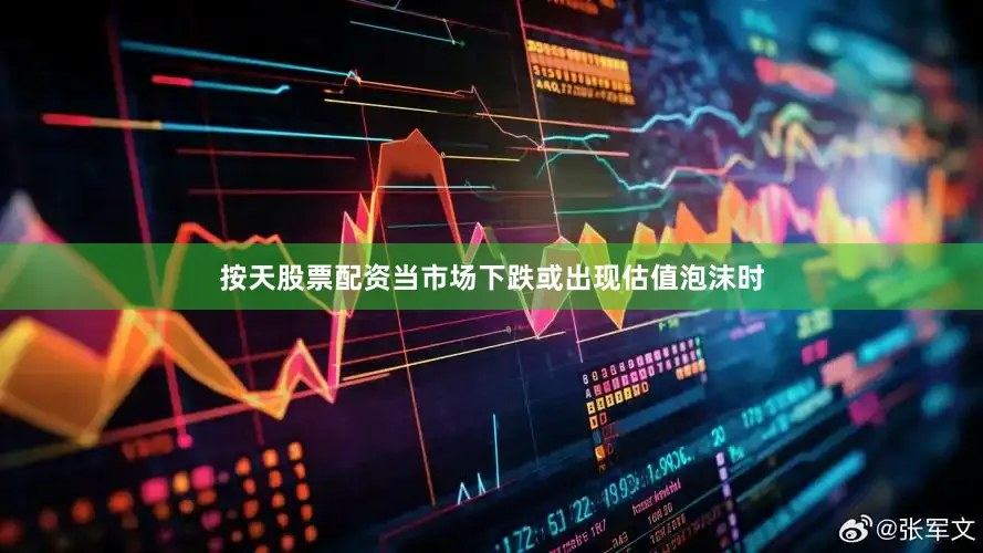 按天股票配资当市场下跌或出现估值泡沫时