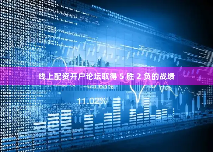 线上配资开户论坛取得 5 胜 2 负的战绩