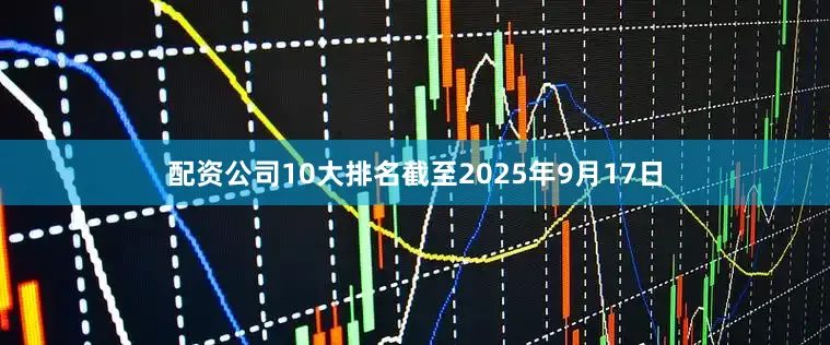 配资公司10大排名截至2025年9月17日
