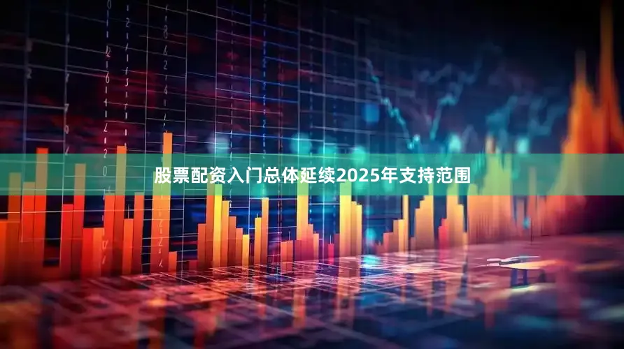 股票配资入门总体延续2025年支持范围